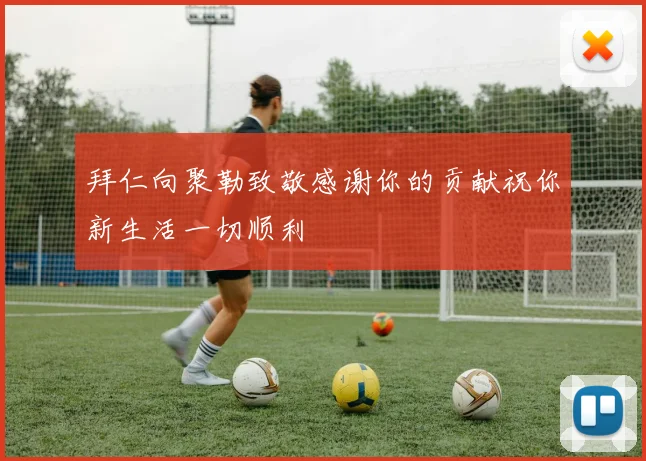 拜仁向聚勒致敬感谢你的贡献祝你新生活一切顺利